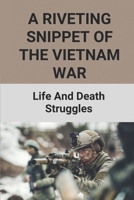A Riveting Snippet Of The Vietnam War: Life And Death Struggles: Vietnam War Ethical Stories B096TTR5J2 Book Cover