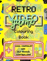 RETRO VIDEO GAME - Colouring Book: Cool Consoles and Old School Contollers B09TF6N4Z5 Book Cover