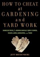 How to Cheat at Gardening and Yard Work: Shameless Tricks for Growing Radically Simple Flowers, Veggies, Lawns, Landscaping, and More 1594869669 Book Cover