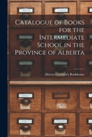 Catalogue of Books for the Intermediate School in the Province of Alberta 1013945042 Book Cover