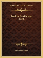 Essai Sur Le Giorgion (1852) 1149658347 Book Cover