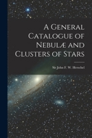 A General Catalogue of Nebulæ and Clusters of Stars 1016778813 Book Cover