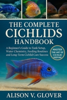 THE COMPLETE CICHLIDS HANDBOOK: A Beginner’s Guide to Tank Setup, Water Chemistry, Feeding Routines, and Long-Term Cichlid Care Success B0FYBYF2CG Book Cover