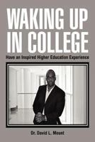 Waking Up in College: Have an Inspired Higher Education Experience 1469178435 Book Cover