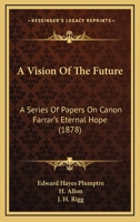 A Vision Of The Future: A Series Of Papers On Canon Farrar's Eternal Hope (1878) 1146320086 Book Cover