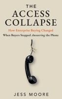 The Access Collapse: How Enterprise Buying Changed When Buyers Stopped Answering the Phone B0H685L1DX Book Cover