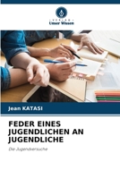 FEDER EINES JUGENDLICHEN AN JUGENDLICHE: Die Jugendversuche 6205870398 Book Cover