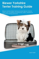 Biewer Yorkshire Terrier Training Guide Biewer Yorkshire Terrier Training Includes: Biewer Yorkshire Terrier Tricks, Socializing, Housetraining, Agility, Obedience, Behavioral Training, and More 1395863687 Book Cover