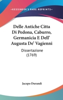 Delle Antiche Citta  Di Pedona, Caburro, Germanicia E Dell' Augusta De' Vagienni: Dissertazione (1769) 110404773X Book Cover