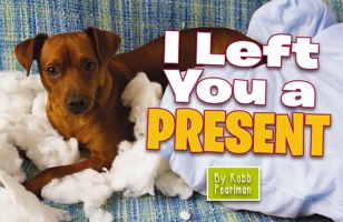 I Left You a Present: A Hilarious Collection of Mischievous Pups 1604336080 Book Cover