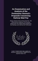 An Examination and Analysis of the Postmaster-General's Proposals Concerning Railway Mail Pay: Being a Study of House Document No. 105, Sixty-Second Congress, First Session, Based Upon the Original Da 1358132488 Book Cover