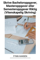 Skrive Bacheloroppgaver, Masteroppgaver eller Semesteroppgaver Riktig (Vitenskapelig Skriving) B0BVNV88JN Book Cover