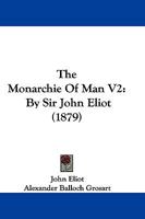 The Monarchie Of Man V2: By Sir John Eliot 116603593X Book Cover