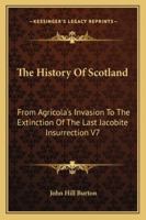 The History of Scotland from Agricola's Invasion to the Extinction of the Last Jacobite Insurrection, Volume 7 1162927046 Book Cover