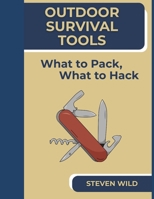 Outdoor Survival Tools: What to Pack, What to Hack B0FD43XR89 Book Cover