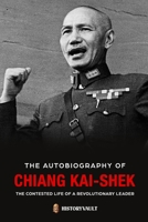 Chiang Kai-shek: The Contested Life of a Revolutionary Leader: From Unifying China to Exile in Taiwan, the Struggle for Nationhood and Identity B0DR4DQ5X3 Book Cover