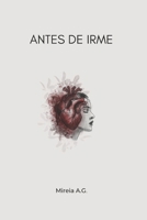 ANTES DE IRME - Mireia A.G. (Spanish Edition) B0FLDRRHPS Book Cover