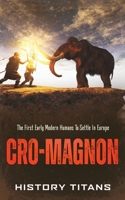 Cro-Magnon: The First Early Modern Humans to Settle in Europe 0645445630 Book Cover
