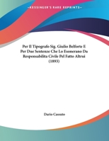 Per Il Tipografo Sig. Giulio Belforte E Per Due Sentenze Che Lo Esonerano Da Responsabilita Civile Pel Fatto Altrui 1160223785 Book Cover