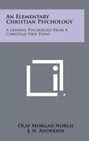 An Elementary Christian Psychology: A General Psychology from a Christian View Point 1258431300 Book Cover