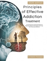 Principles of Effective Addiction Treatment: A Comprehensive Clinical Roadmap to Diagnosis, Medicine Strategies, and Long-Term Recovery Solutions B0GNK4Q4PR Book Cover