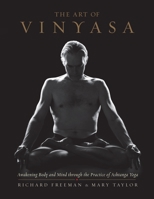 The Art of Vinyasa: Awakening Body and Mind through the Practice of Ashtanga Yoga 1611802792 Book Cover