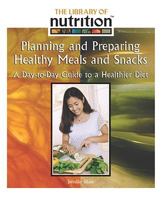 Planning and Preparing Healthy Meals and Snacks (The Library of Nutrition) 1435837878 Book Cover