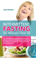 Intermittent Fasting for Women Over 50: The Complete Step by Step Guide to Lose Weight, Increase Cell Metabolism and Boost Energy for an Healthy Long Life, with many Delicious Recipes B08P8SJ7TK Book Cover