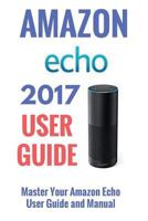 Amazon Echo: Master Your Amazon Echo; User Guide and Manual 1546800107 Book Cover