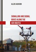 Signalling and Signal Boxes along the GER Routes 1445667525 Book Cover