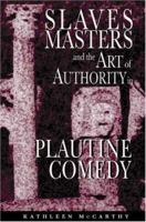 Slaves, Masters, and the Art of Authority in Plautine Comedy 0691117853 Book Cover