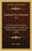 Anatomie De L'Homme V3: Ou Description Et Figures Lithographiees De Toutes Les Parties Du Corps Humain (1830) 1160785570 Book Cover