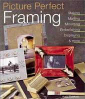 Picture Perfect Framing: Making, Matting, Mounting, Embellishing, Displaying and More 1579901654 Book Cover