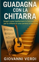 Guadagna con la Chitarra: Scopri come trasformare la tua passione per la chitarra in una carriera sostenibile (Italian Edition) B0FF8PRDF8 Book Cover