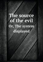 The Source of the Evil Or, the System Displayed 5518752474 Book Cover