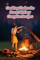 Cooking Under the Stars: 101 Easy Campfire Recipes B0CFCXVQLN Book Cover