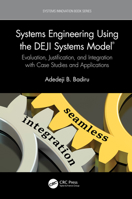 Systems Engineering Using the Deji Systems Model: Evaluation, Justification, Integration with Case Studies and Applications 1032008032 Book Cover