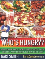 Who's Hungry?: How To Make Bart's "World Famous" Pizza, Salad, Omelette, Party Smoothie, Pad Thai Dish & More 1547213191 Book Cover