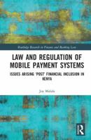 Law and Regulation of Mobile Payment Systems: Issues Arising 'post' Financial Inclusion in Kenya 1138739987 Book Cover