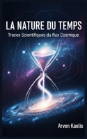 La Nature du temps: Traces Scientifiques du flux Cosmique (French Edition) B0FN3V9G2H Book Cover