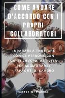 COME ANDARE D'ACCORDO CON I PROPRI COLLABORATORI : IMPARARE A TRATTARE CON LE PERSONE CON CUI SI LAVORA, ATTIVITÀ PER MIGLIORARE I RAPPORTI DI LAVORO 1798059401 Book Cover