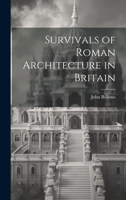 Survivals of Roman architecture in Britain 1021405604 Book Cover