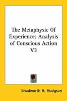 The Metaphysic Of Experience: Analysis of Conscious Action V3 1428610707 Book Cover