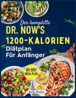 Der komplette 1200-Kalorien-Diätplan von Dr. Now für Anfänger: Die einfache und effektive Formel von Dr. Nowzaradan zum Abnehmen, Verbessern des ... 60-Tage-Ernährungsplan (German Edition) 1916924743 Book Cover