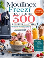 Moulinex Freezi — La Bible des 300 Recettes Illustrées: Crèmes Glacées, Yaourts Glacés, Milkshakes, Granités, Slushies, Vegan, Protéiné & Créations Signature (French Edition) B0H5G1SKQD Book Cover