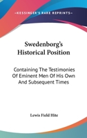 Swedenborg's Historical Position: Containing The Testimonies Of Eminent Men Of His Own And Subsequent Times 1432555901 Book Cover