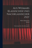 Aus Weimars klassischer und nachklassischer Zeit: Erinnerungen eines alten Schauspielers 1483960072 Book Cover