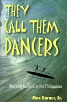 They Call Them Dancers: Working for God in the Philippines 1570901406 Book Cover