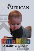 The American Church: A Baby Church? 1449772188 Book Cover