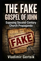 The Fake Gospel of John: Exposing Second-Century Church Propaganda (The Hidden History of the Early Church) B0HC88C9T6 Book Cover